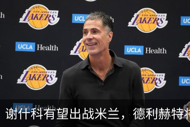 谢什科有望出战米兰，德利赫特将缺席新赛季初期