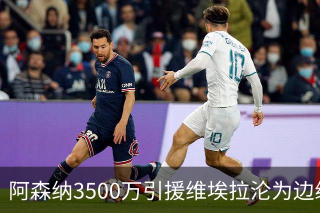 阿森纳3500万引援维埃拉沦为边缘球员，阿尔特塔的弃用引发质疑
